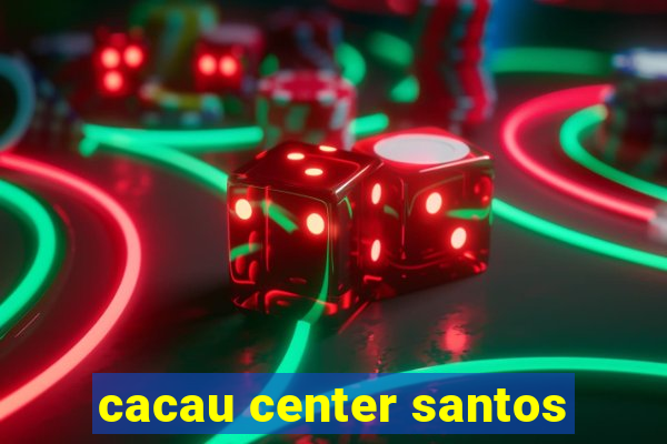 cacau center santos